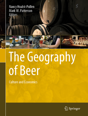 The Geography of Beer: Culture and Economics - Hoalst-Pullen, Nancy (Editor), and Patterson, Mark W (Editor)