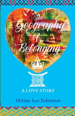 The Geography of Belonging: A Love Story - Johnston, Oriane Lee