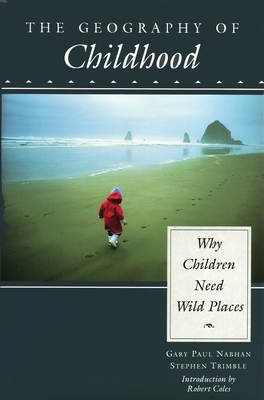 The Geography of Childhood: Why Children Need Wild Places - Nabhan, Gary, and Trimble, Stephen