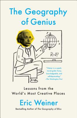 The Geography of Genius: Lessons from the World's Most Creative Places - Weiner, Eric