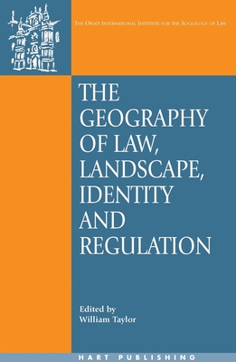 The Geography of Law: Landscape, Identity and Regulation - Taylor, William (Editor), and Nelken, David (Editor), and Hunter, Rosemary (Editor)