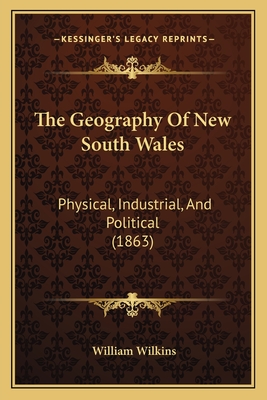 The Geography of New South Wales: Physical, Industrial, and Political (1863) - Wilkins, William