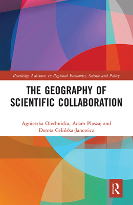 The Geography of Scientific Collaboration - Olechnicka, Agnieszka, and Ploszaj, Adam, and Celinska-Janowicz, Dorota