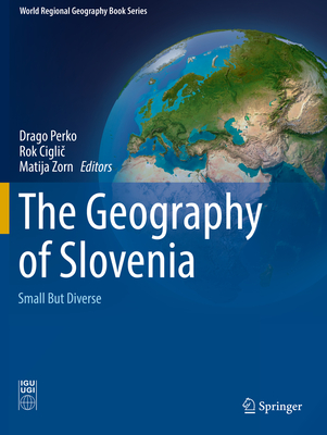 The Geography of Slovenia: Small But Diverse - Perko, Drago (Editor), and Cigli , Rok (Editor), and Zorn, Matija (Editor)