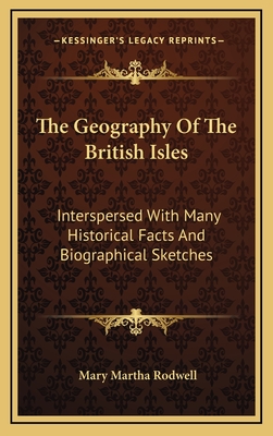 The Geography of the British Isles: Interspersed with Many Historical Facts and Biographical Sketches - Rodwell, Mary Martha