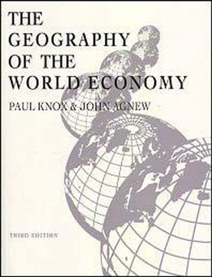 The Geography of the World Economy: An Introduction to Economics Geography - Knox, Paul, and Agnew, John