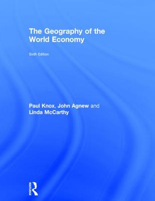 The Geography of the World Economy - Knox, Paul, and Agnew, John, and Mccarthy, Linda