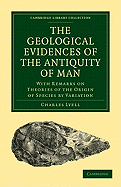 The Geological Evidences of the Antiquity of Man: With Remarks on Theories of the Origin of Species by Variation