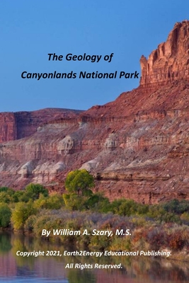 The Geology of Canyonlands National Park - Szary, William a