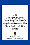 The Geology Of Cowal: Including The Part Of Argyllshire Between The Clyde And Loch Fine (1897)