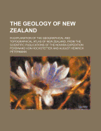 The Geology of New Zealand: In Explanation of the Geographical and Topographical Atlas of New Zealand, from the Scientific Publications of the Novara Expedition