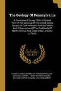 The Geology Of Pennsylvania: A Government Survey: With A General View Of The Geology Of The United States, Essays On Coal-formation And Its Fossils, And A Description Of The Coal-fields Of North America And Great Britain, Volume 2, Part 2