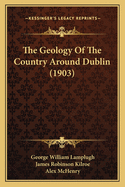 The Geology Of The Country Around Dublin (1903)