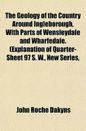 The Geology of the Country Around Ingleborough, with Parts of Wensleydale and Wharfedale: Explanation of Quarter-Sheet 97 S. New Series, Sheet 50 (Classic Reprint)