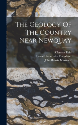 The Geology Of The Country Near Newquay - Reid, Clement, and John Brooke Scrivenor (Creator), and Sir John Smith Flett (Creator)