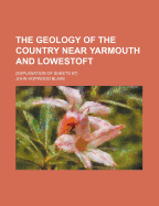 The Geology of the Country Near Yarmouth and Lowestoft. (Explanation of Sheets 67)