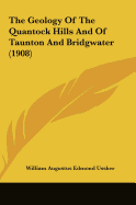 The Geology Of The Quantock Hills And Of Taunton And Bridgwater (1908) - Ussher, William Augustus Edmond