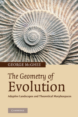 The Geometry of Evolution: Adaptive Landscapes and Theoretical Morphospaces - McGhee, George R.