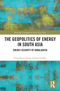 The Geopolitics of Energy in South Asia: Energy Security of Bangladesh