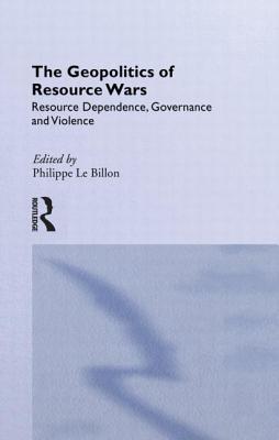 The Geopolitics of Resource Wars: Resource Dependence, Governance and Violence - Le Billon, Philippe (Editor)