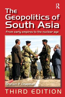 The Geopolitics of South Asia: From Early Empires to the Nuclear Age - Chapman, Graham P