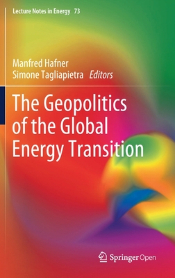 The Geopolitics of the Global Energy Transition - Hafner, Manfred (Editor), and Tagliapietra, Simone (Editor)