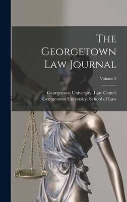 The Georgetown Law Journal; Volume 3 - Georgetown University School of Law (Creator), and Georgetown University Law Center (Creator)