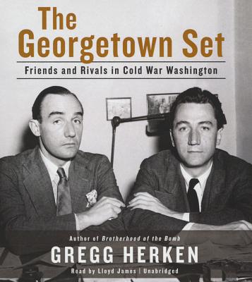 The Georgetown Set: Friends and Rivals in Cold War Washington - Herken, Gregg, and James, Lloyd (Read by)