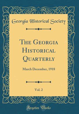 The Georgia Historical Quarterly, Vol. 2: March December, 1918 (Classic Reprint) - Society, Georgia Historical