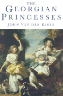 The Georgian Princesses - Van Der Kiste, John