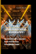 The Geri Halliwell Biography: Geri Halliwell's Journey from Watford to Worldwide Fame