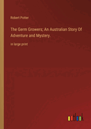 The Germ Growers; An Australian Story Of Adventure and Mystery.: in large print