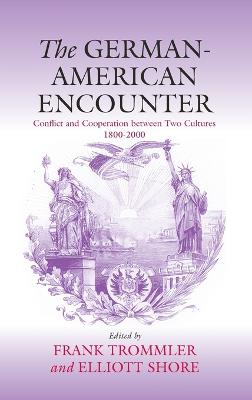 The German-American Encounter: Conflict and Cooperation Between Two Cultures, 1800-2000 - Trommler, Frank (Editor), and Shore, Elliott (Editor)