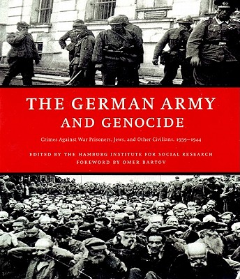 The German Army and Genocide: Crimes Against War Prisoners, Jews, and Other Civilians in the East, 1939-1944 - Hamburg Institute for Social Research (Compiled by)