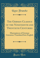 The German Classics of the Nineteenth and Twentieth Centuries: Masterpieces of German Literature Translated Into English (Classic Reprint)