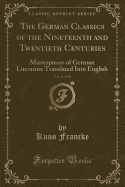 The German Classics of the Nineteenth and Twentieth Centuries, Vol. 11 of 20: Masterpieces of German Literature Translated Into English (Classic Reprint)