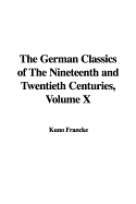 The German Classics of the Nineteenth and Twentieth Centuries, Volume X