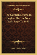 The German Drama in English on the New York Stage to 1830