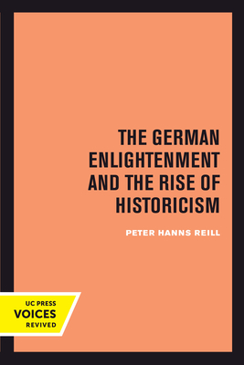 The German Enlightenment and the Rise of Historicism - Reill, Peter H
