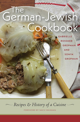 The German-Jewish Cookbook: Recipes and History of a Cuisine - Gropman, Gabrielle Rossmer, and Gropman, Sonya, and Waxman, Nach (Foreword by)