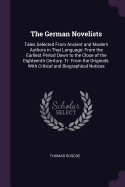 The German Novelists: Tales Selected From Ancient and Modern Authors in That Language: From the Earliest Period Down to the Close of the Eighteenth Century. Tr. From the Originals: With Critical and Biographical Notices