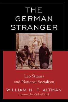 The German Stranger: Leo Strauss and National Socialism - Altman, William H F, and Zank, Michael (Foreword by)