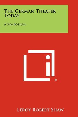 The German Theater Today: A Symposium - Shaw, Leroy Robert (Editor)