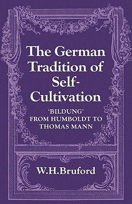 The German Tradition of Self-Cultivation: 'Bildung' from Humboldt to Thomas Mann - Bruford, W H