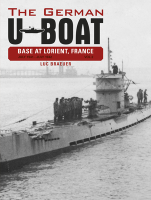 The German U-Boat Base at Lorient, France, Vol. 2: July 1941-July 1942 - Braeuer, Luc