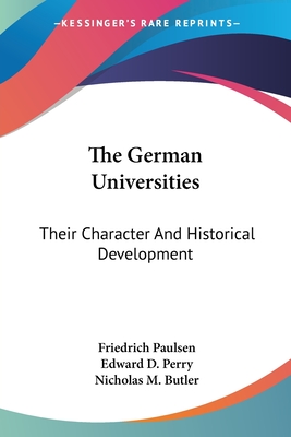 The German Universities: Their Character And Historical Development - Paulsen, Friedrich, and Perry, Edward D (Translated by), and Butler, Nicholas M (Introduction by)