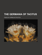 The Germania of Tacitus - Tacitus, Publius Cornelius (Creator)