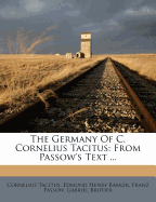 The Germany of C. Cornelius Tacitus: From Passow's Text ... - Tacitus, Cornelius Annales B, and Passow, Franz, and Edmund Henry Barker (Creator)