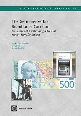 The Germany-Serbia Remittance Corridor: Challenges of Establishing a Formal Money Transfer System - De Luna-Martinez, Jose, and Endo, Isaku, and Barberis, Corrado