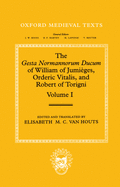 The Gesta Normannorum Ducum of William of Jumiges, Orderic Vitalis, and Robert of Torigni: Volume 1: Introduction and Books I-IV